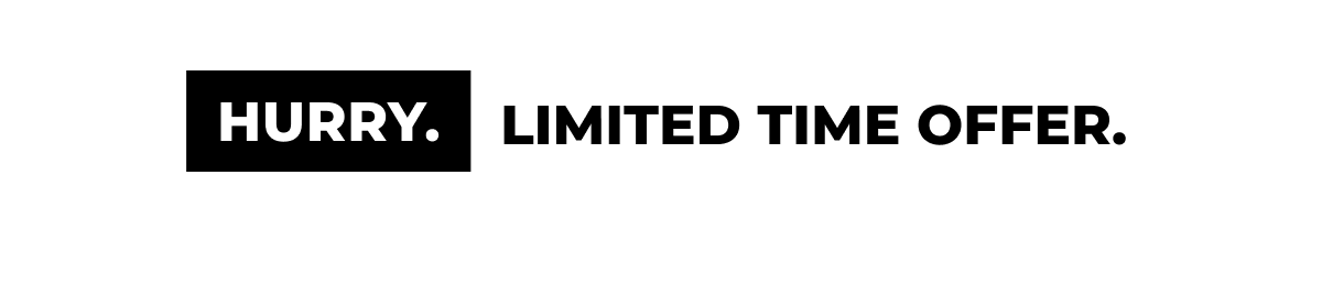 Hurry. Limited Time Offer. 