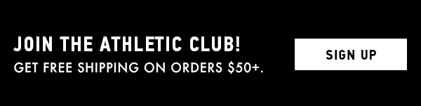 Join the Athletic Club!  Get Free Shipping on orders of $50 or more! 