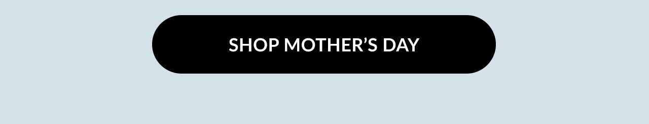 A black button with text that reads ''Shop Mother's Day''.