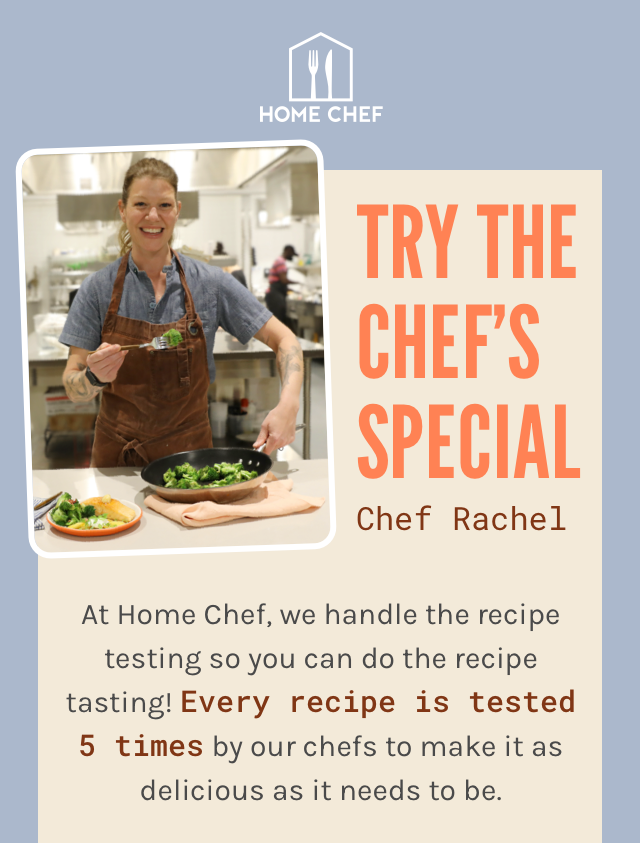 Try the Chef’s Special with Chef Rachel! At Home Chef, we handle the recipe testing so you can do the recipe tasting! Every recipe is tested 5 times by our chefs to make it as delicious as it needs to be.