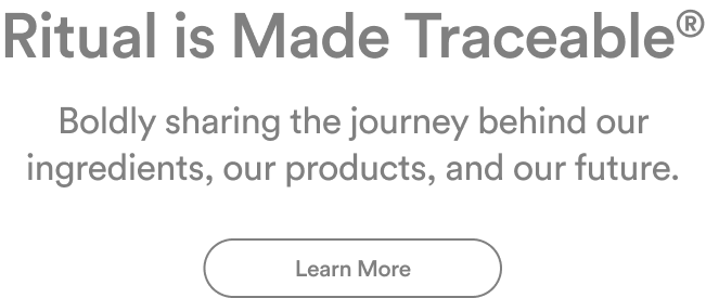 Ritual is Made Traceable® | Boldly sharing the journey behind our ingredients, our products, and our future. | Learn More