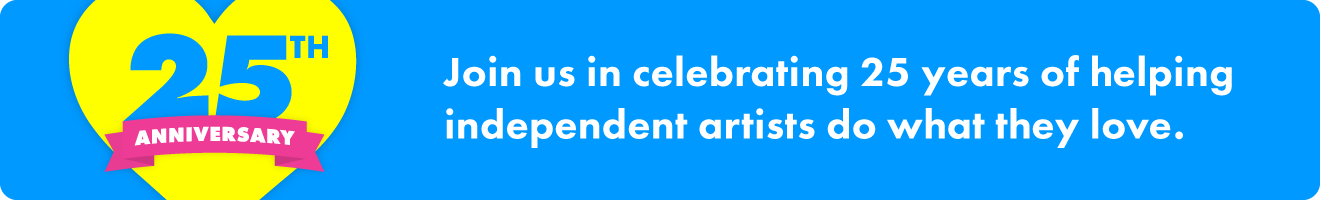 Join us in celebrating 25 years of helping independent artists do what they love.