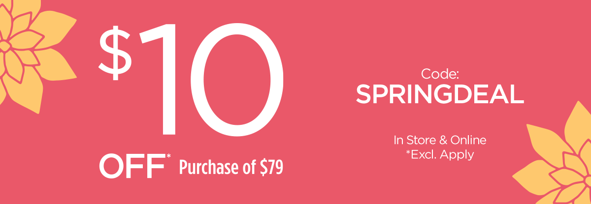 $10 Off Purchase of $79 | Code: SPRINGDEAL | In Store and Online