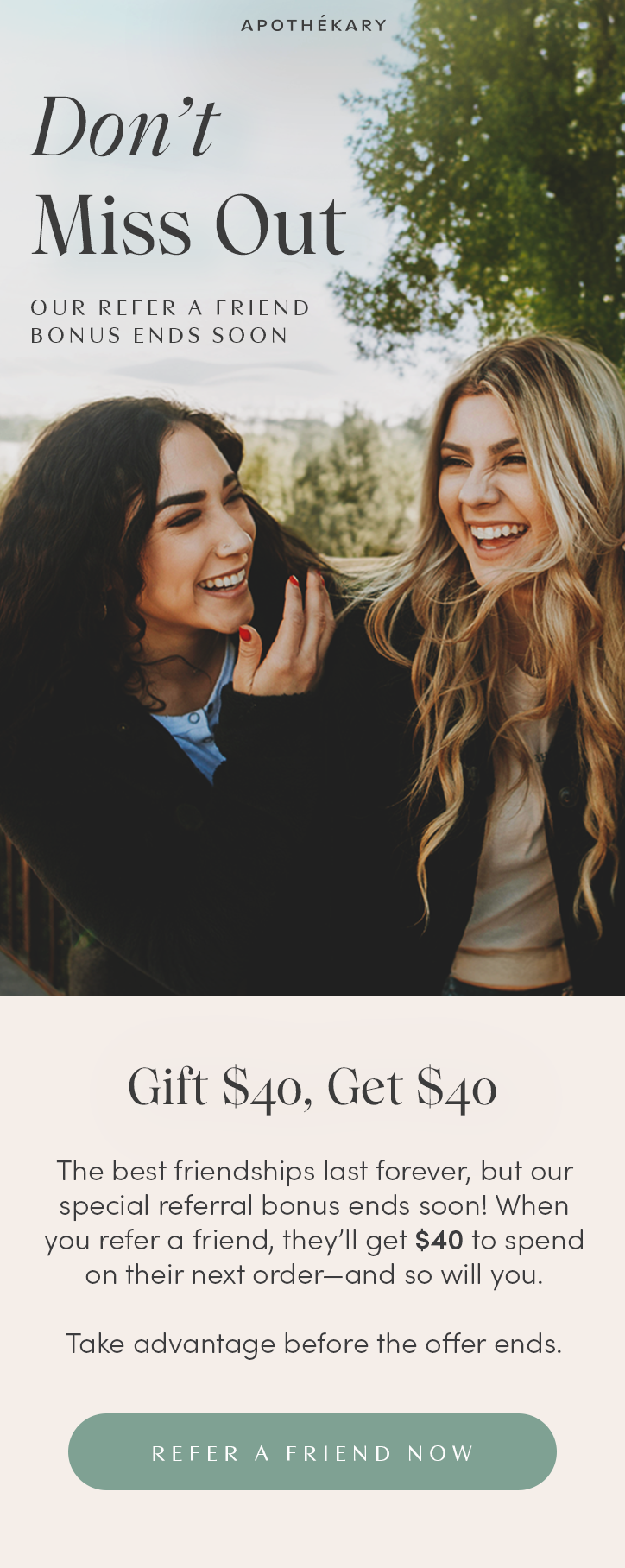 The best friendships last forever, but our special referral bonus ends soon! When you refer a friend, they’ll get $40 to spend on their next herbal order—and so will you.  Take advantage before the offer ends.
