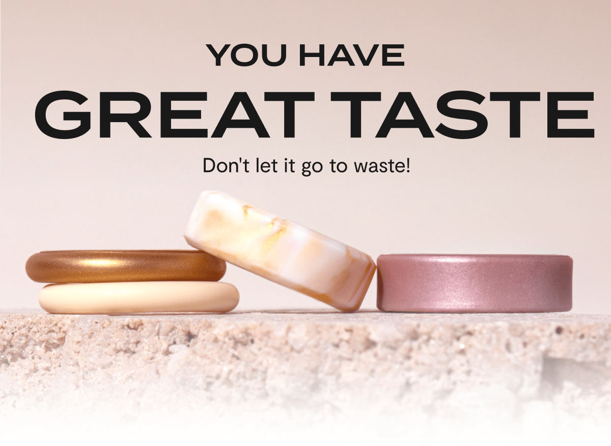 You have GREAT TASTE | Don't let it go to waste!