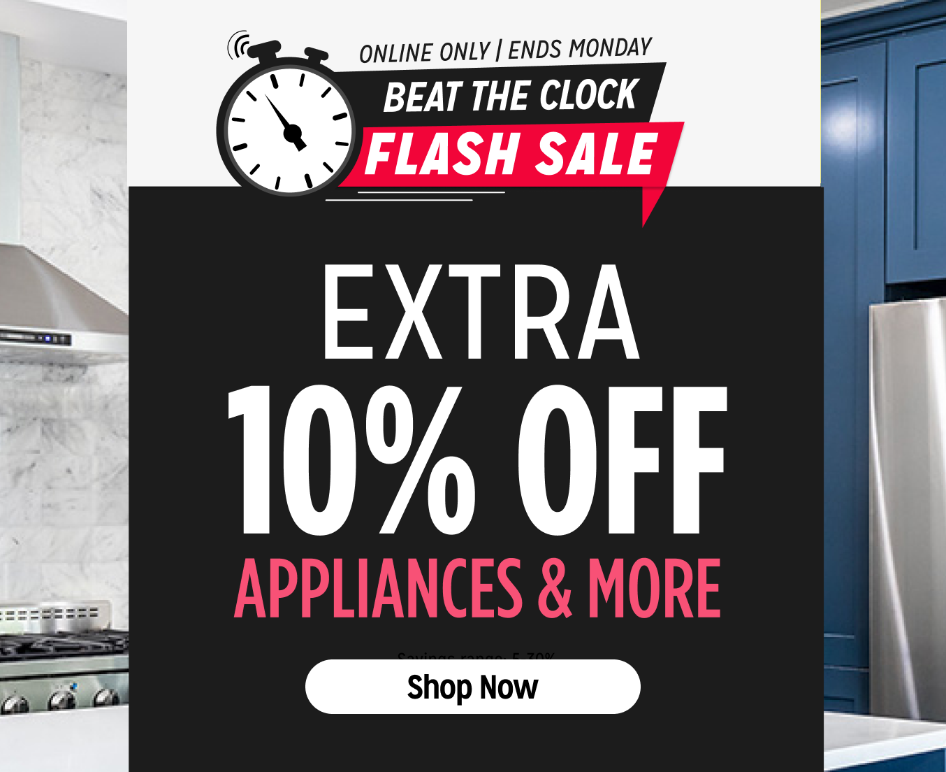 Beat the Clock Flash Sale! Online Only - Extra 10% off Appliances and More - Ends 2/3 @ Noon