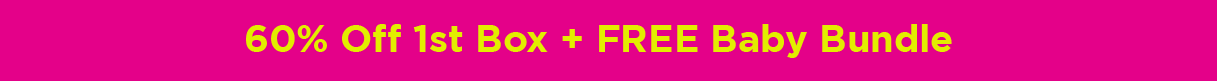 60% Off 1st Box + FREE Baby Bundle