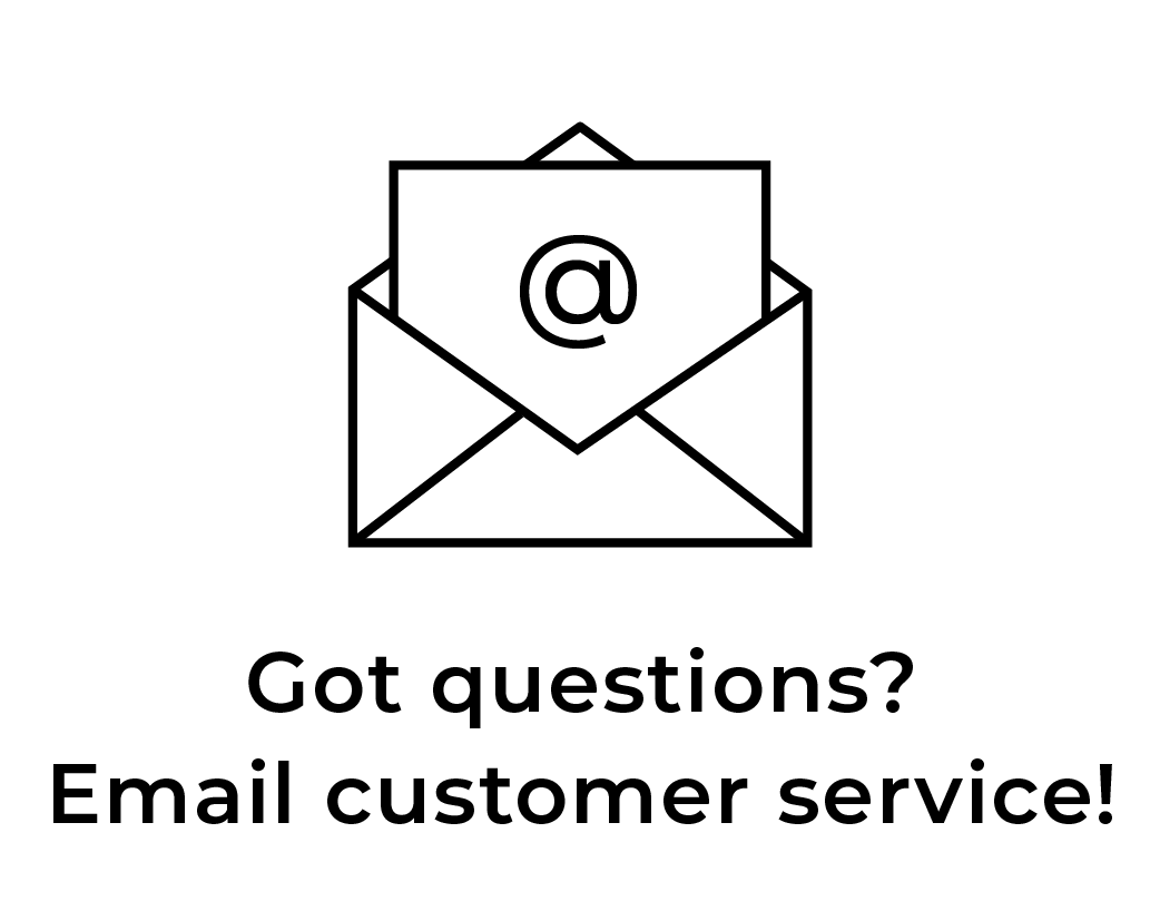 Got Questions? Email Customer Service