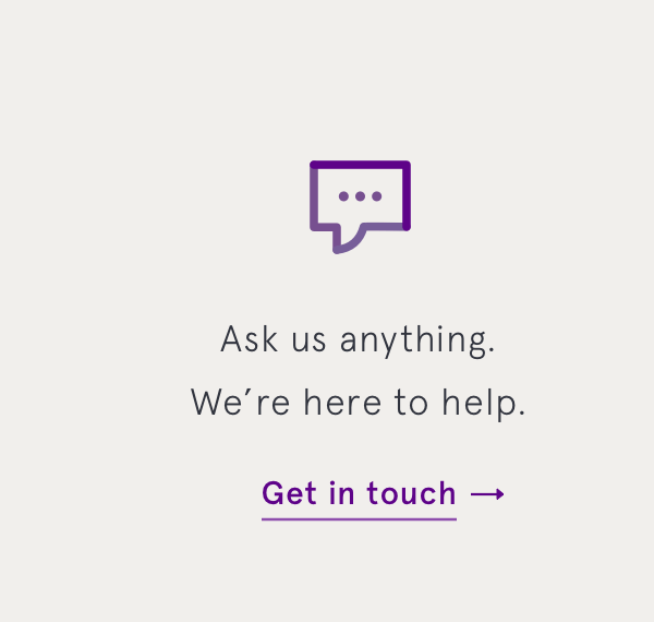Ask us anything. Get in touch