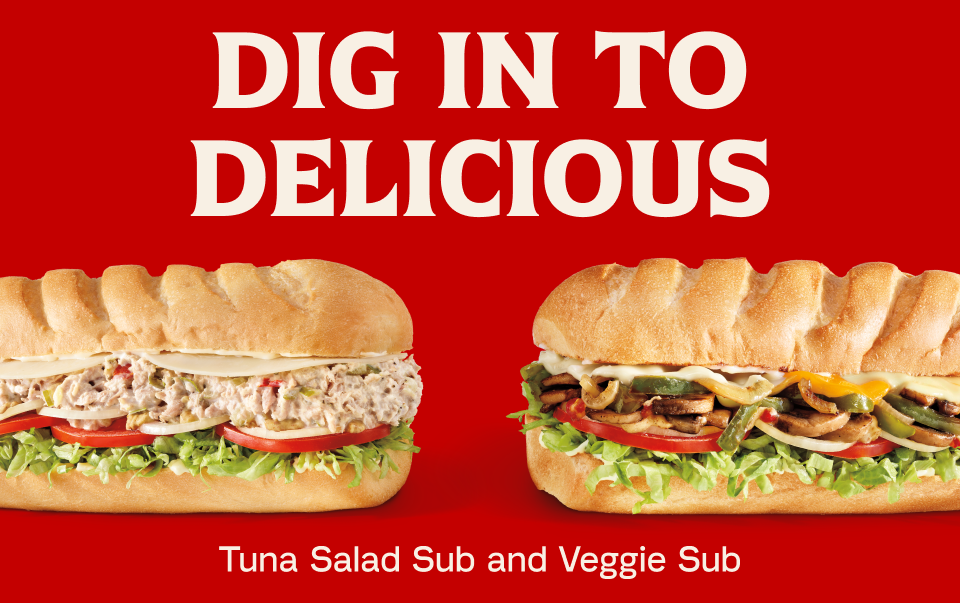 Dig In To Delicious. Tuna Salad Sub and Veggie Sub.